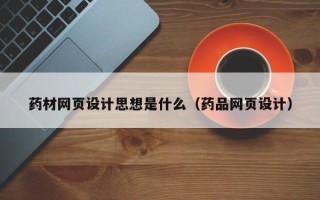 凤城药材网页设计思想是什么（药品网页设计）